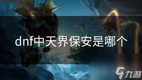 dnf中天界保安是哪个