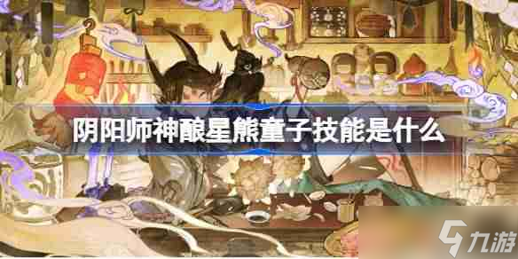 阴阳师神酿星熊童子技能是什么 阴阳师SP星熊童子技能介绍