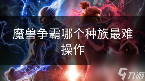 魔兽争霸哪个种族最难操作