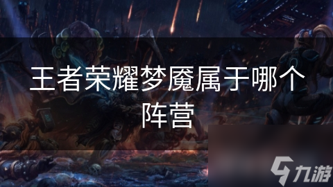王者榮耀夢(mèng)魘屬于哪個(gè)陣營(yíng)