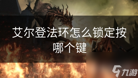 艾尔登法环怎么锁定按哪个键