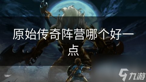 原始传奇阵营哪个好一点