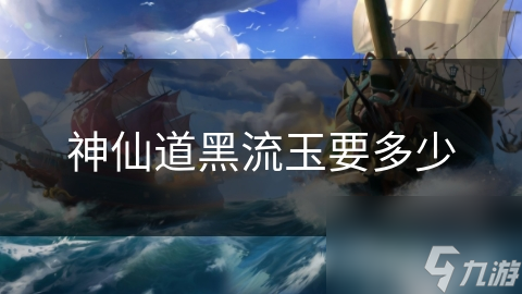 神仙道黑流玉要多少