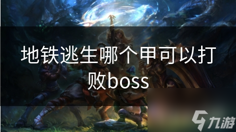 地铁逃生哪个甲可以打败boss