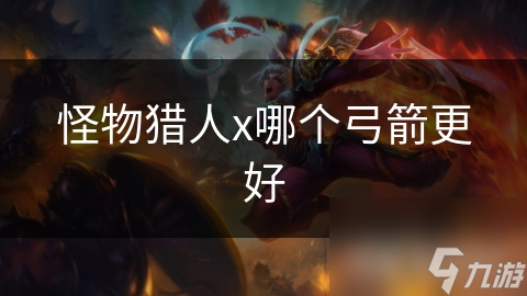 怪物猎人x哪个弓箭更好