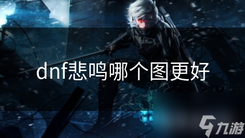 dnf悲鳴哪個圖更好