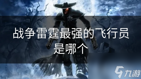 战争雷霆最强的飞行员是哪个