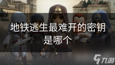 地铁逃生最难开的密钥是哪个