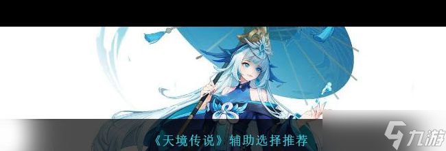 《天境传说》辅助选择推荐？天境传说攻略详解