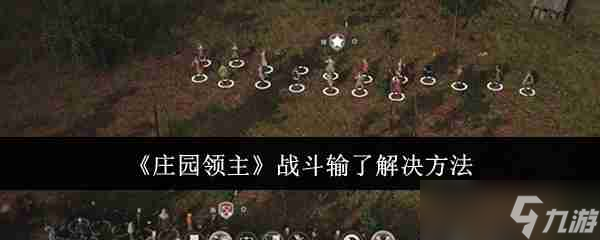 《莊園領(lǐng)主》戰(zhàn)斗輸了解決方法
