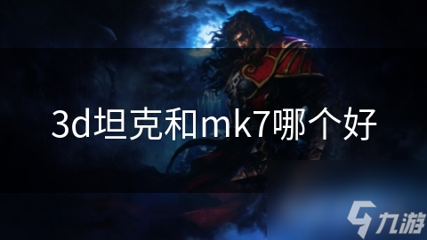 3d坦克和mk7哪個好