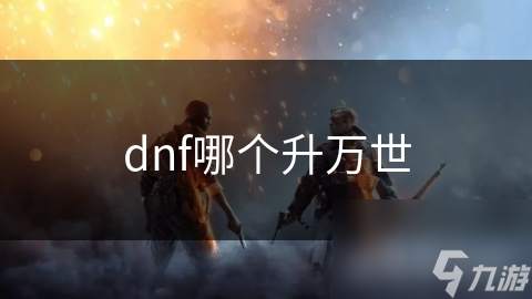 dnf哪個升萬世