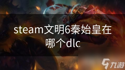 steam文明6秦始皇在哪个dlc