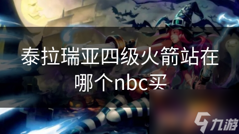 泰拉瑞亚四级火箭站在哪个nbc买