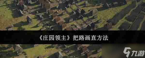 《莊園領(lǐng)主》把路畫直方法