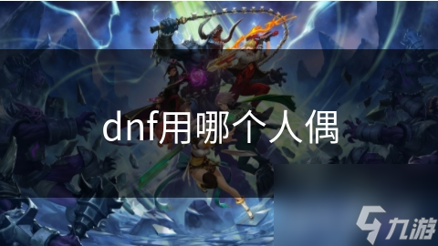 dnf用哪個(gè)人偶