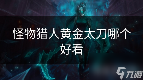 怪物猎人黄金太刀哪个好看
