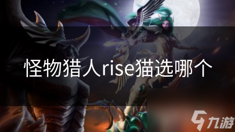 怪物獵人rise貓選哪個(gè)