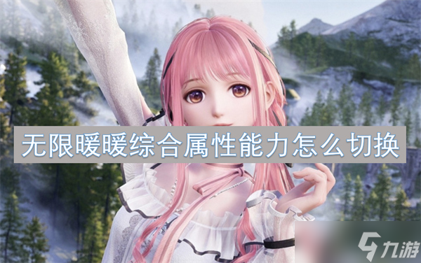 无限暖暖综合属性能力怎么切换 无限暖暖综合属性能力切换教程