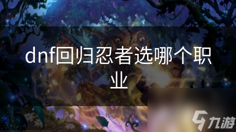 dnf回归忍者选哪个职业