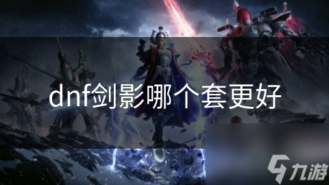 dnf劍影哪個(gè)套更好