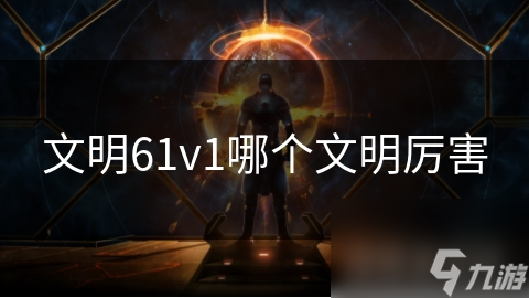 文明61v1哪个文明厉害