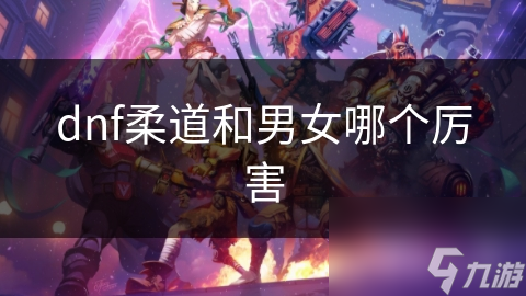 dnf柔道和男女哪個厲害