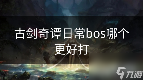 古剑奇谭日常bos哪个更好打