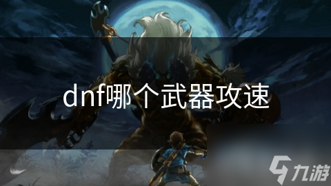 dnf哪個武器攻速