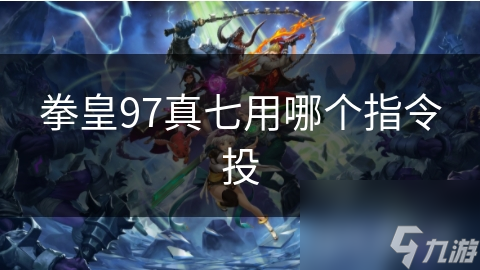 拳皇97真七用哪个指令投