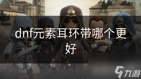 dnf元素耳環(huán)帶哪個(gè)更好