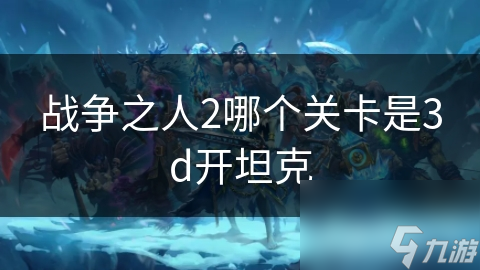 戰(zhàn)爭之人2哪個關(guān)卡是3d開坦克