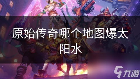 原始传奇哪个地图爆太阳水