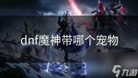 dnf魔神带哪个宠物截图