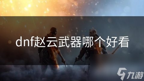 dnf赵云武器哪个好看
