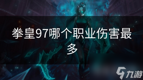 拳皇97哪个职业伤害最多