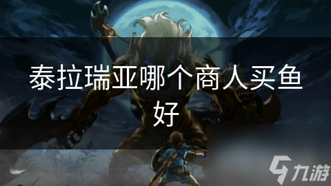 泰拉瑞亞哪個(gè)商人買魚好