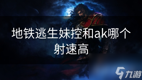 地铁逃生妹控和ak哪个射速高