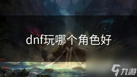 dnf玩哪個角色好