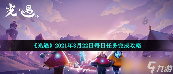 《光遇》2021年3月22日每日任务完成攻略