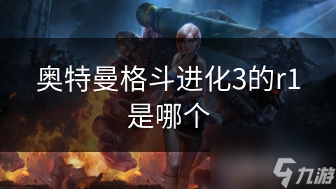 奥特曼格斗进化3的r1是哪个