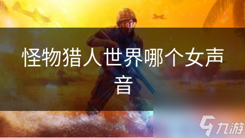 怪物獵人世界哪個(gè)女聲音