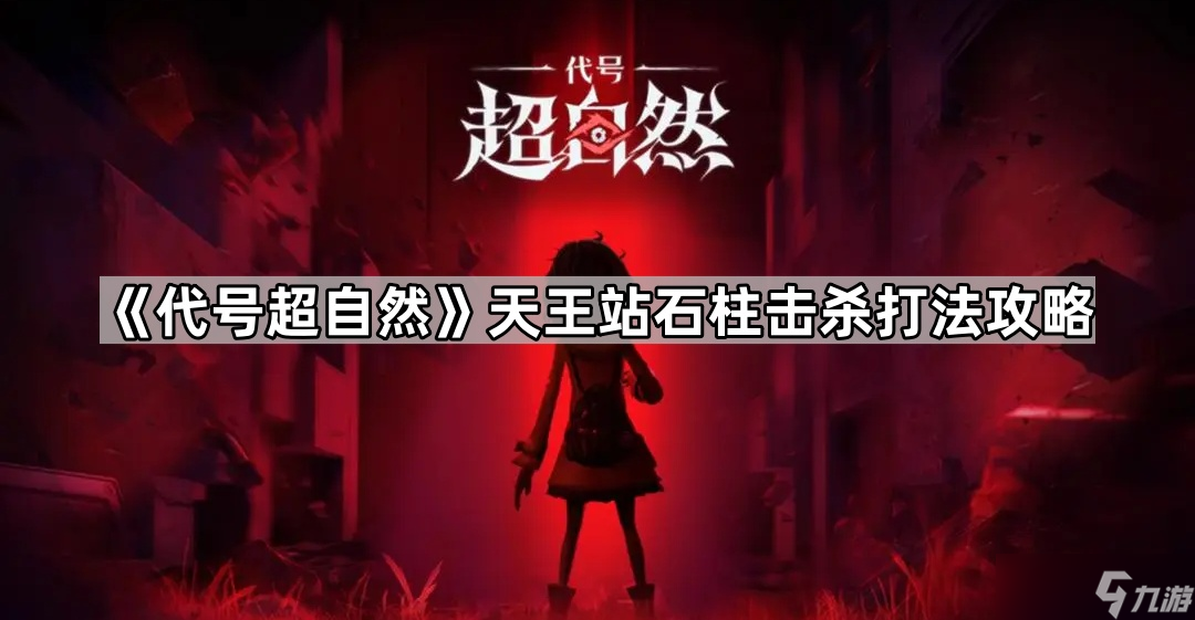 《代号超自然》天王站石柱击杀打法攻略