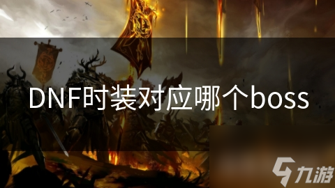 DNF時裝對應(yīng)哪個boss