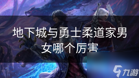 地下城与勇士柔道家男女哪个厉害