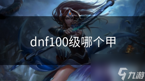 dnf100级哪个甲