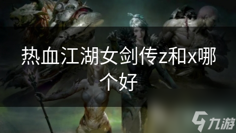 热血江湖女剑传z和x哪个好