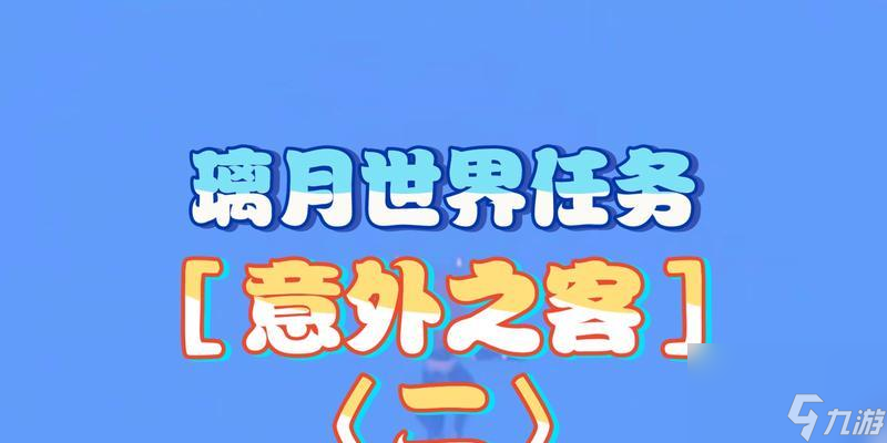 《原神意外之客任务完整流程攻略》（探索未知世界、解锁全新剧情）