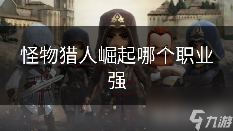 <a id='link_pop' class='keyword-tag' href='https://www.9game.cn/gwlrjq/'>怪物猎人崛起</a>哪个职业强