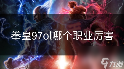 拳皇97ol哪个职业厉害